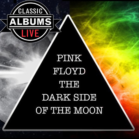 Classic Albums Live Presents Pink Floyd: The Dark Side Of The Moon